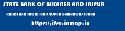 STATE BANK OF BIKANER AND JAIPUR  RAJASTHAN SAWAI MADHOPUR BAMANWAS SUKAR  ifsc code